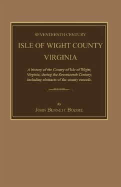 Seventeenth Century Isle of Wight County, Virginia. a History of the County of Isle of Wight, Virginia, During the Seventeenth Century, Including Abst - Boddie, John Bennett