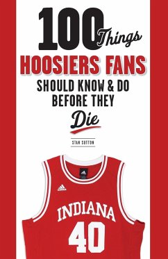 100 Things Hoosiers Fans Should Know & Do Before They Die - Sutton, Stan