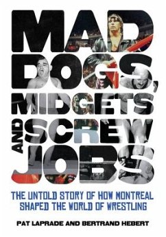 Mad Dogs, Midgets and Screw Jobs: The Untold Story of How Montreal Shaped the World of Wrestling - Laprade, Patric; Hébert, Bertrand