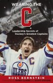 Wearing the C: Leadership Secrets from Hockey's Greatest Captains