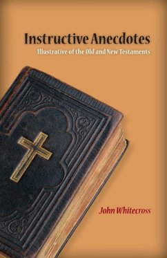 Instructive Anecdotes Illustrative of the Old and New Testaments - Whitecross, John