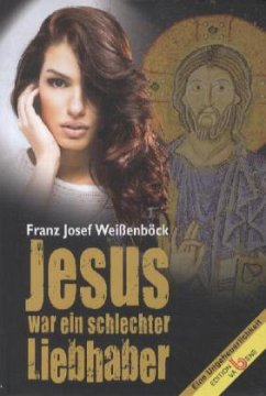 Jesus war ein schlechter Liebhaber - Weißenböck, Franz J.