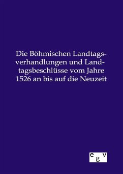 Cover Die Böhmischen Landtagsverhandlungen und Landtagsbeschlüsse vom Jahre 1526 an bis auf die Neuzeit