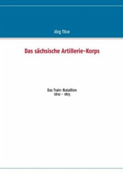 Das sächsische Artillerie-Korps - Titze, Jörg