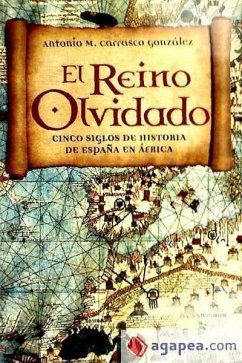 El reino olvidado : cinco siglos de historia de España en África - Carrasco González, Antonio; Carrasco González, Antonio Manuel