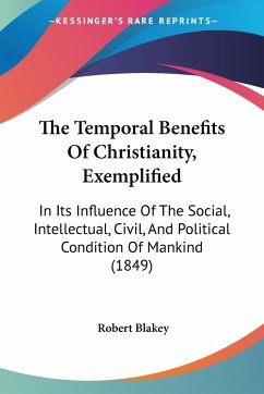 The Temporal Benefits Of Christianity, Exemplified - Blakey, Robert