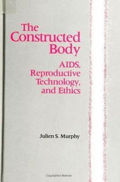The Constructed Body: Aids, Reproductive Technology, and Ethics - Murphy, Julien S.
