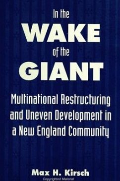 In the Wake of the Giant: Multinational Restructuring and Uneven Development in a New England Community - Kirsch, Max H.