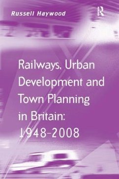 Railways, Urban Development and Town Planning in Britain: 1948-2008 - Haywood, Russell