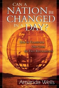 Can a Nation Be Changed in a Day?: How to Transform Our Cities for True Reformation - Wells, Amanda