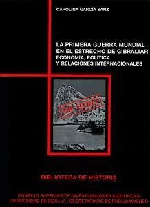 La Primera Guerra Mundial en el estrecho de Gibraltar : economía, política y relaciones internacionales - García Sanz, Carolina