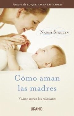Como Aman las Madres: Y Como Nacen las Relaciones = How Mothers Love - Stadlen, Naomi