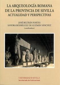 La arqueología romana de la provincia de Sevilla : actualidad y perspectivas - Beltrán Fortes, José; Bendala Galán, Manuel; Chaves Tristán, Francisca; García Riaza, Enrique; Izquierdo de Montes, Rocío; Pérez Macías, Juan Aurelio; Rodríguez Gutiérrez, Oliva