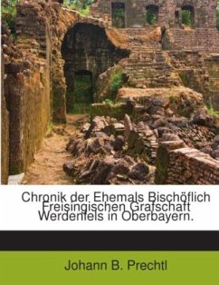 Cover Chronik Der Ehemals Bischöflich Freisingischen Grafschaft Werdenfels In Oberbayern: Mit Ihren Drei Untergerichten Und Pf