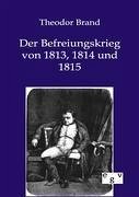 Der Befreiungskrieg von 1813, 1814 und 1815 - Brand, Theodor