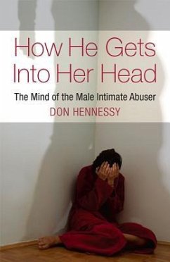 How He Gets Into Her Head: The Mind of the Male Intimate Abuser - Hennessy, Don