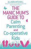 The Manic Mum's Guide to Calm Parenting and Cooperative Kids