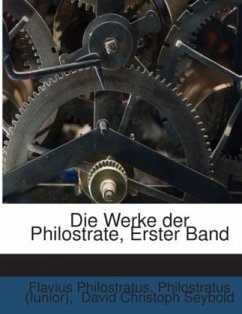 Die Werke Der Philostrate: Erster Band, Welcher Das Leben Des Berühmten Philosophen Apollonius Von Tyana Enthält, Volume - Philostratus, Flavius;Philostratus, Flavius;David Christoph Seybold