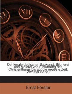 Denkmale Deutscher Baukunst, Bildnerei Und Malerei Von Einfuhrung Des Christenthums Bis Auf Die Neueste Zeit... - Förster, Ernst