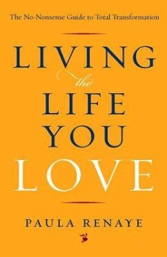 Living the Life You Love: The No-Nonsense Guide to Total Transformation - Renaye, Paula