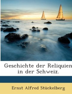 Geschichte Der Reliquien In Der Schweiz, Volume 1... - Stückelberg, Ernst Alfred