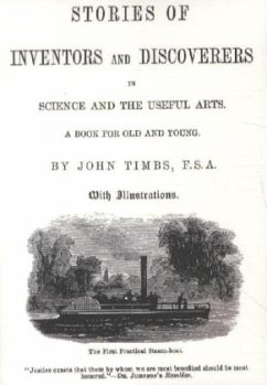 Stories of Inventors and Discoverers in Science and the Useful Arts - Timbs, John