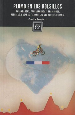 Plomo en los bolsillos : malandanzas, fanfarronadas, traiciones, alegrías, hazañas y sorpresas del Tour de Francia - Izagirre Olaizola, Ander