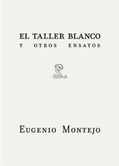 El taller blanco y otros ensayos - Montejo, Eugenio