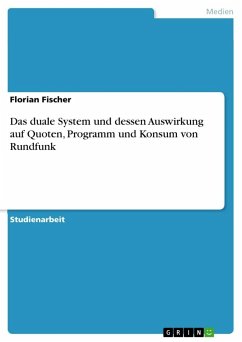 Das duale System und dessen Auswirkung auf Quoten, Programm und Konsum von Rundfunk - Fischer, Florian