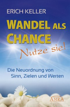 WANDEL ALS CHANCE - NUTZE SIE: Die Neuordnung von Sinn, Zielen und Werten - Keller, Erich