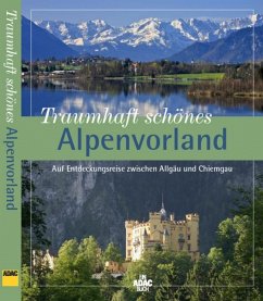 Traumhaft schönes Alpenvorland : auf Entdeckungsreise zwischen Allgäu und Chiemgau. Ein ADAC-Buch
