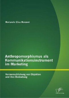 Anthropomorphismus als Kommunikationsinstrument im Marketing: Vermenschlichung von Objekten und ihre Bedeutung - Manzoni, Marianela Elisa