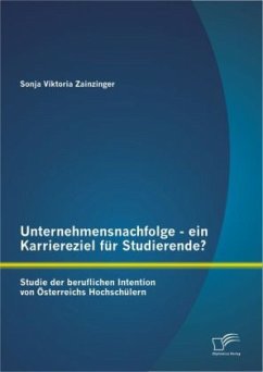 Unternehmensnachfolge - ein Karriereziel für Studierende?: Studie der beruflichen Intention von Österreichs Hochschülern - Zainzinger, Sonja V.
