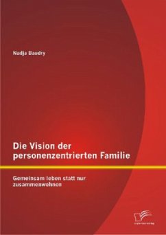 Die Vision der personenzentrierten Familie: Gemeinsam leben statt nur zusammenwohnen - Baudry, Nadja