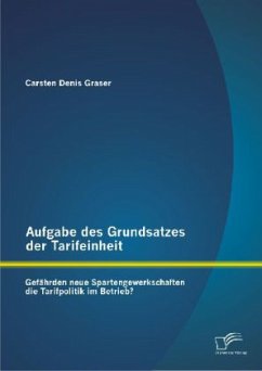 Aufgabe des Grundsatzes der Tarifeinheit: Gefährden neue Spartengewerkschaften die Tarifpolitik im Betrieb? - Graser, Carsten Denis