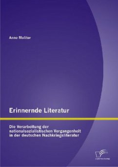 Erinnernde Literatur - Die Verarbeitung der nationalsozialistischen Vergangenheit in der deutschen Nachkriegsliteratur - Molitor, Anne