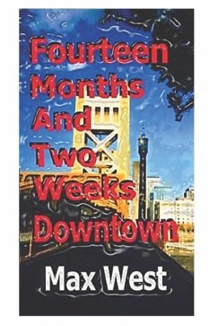 Fourteen Months and Two Weeks Downtown: A Creative Recollection with Names Changed to Protect the Guilty - West, Max