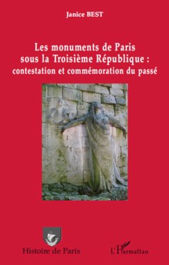 Les monuments de Paris sous la Troisième République : contestation et commémoration du passé - Best, Janice