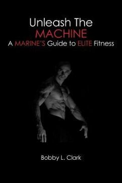 Unleash the Machine: A Marine's Guide to Elite Fitness - Clark, Bobby L.