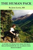 The Human Pack: A Guide to Healthy Dog/ Human Relationships from an Alaskan Dog Behaviorist