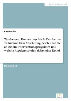 Was bewegt Partner psychisch Kranker zur Teilnahme bzw. Ablehnung der Teilnahme an einem Interventionsprogramm und welche Aspekte spielen dabei eine Rolle? - Bolle, Katja