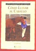 Cómo llevar al caballo : guías fotográficas del caballo