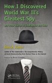 How I Discovered World War II's Greatest Spy and Other Stories of Intelligence and Code