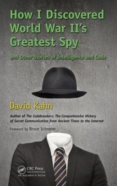 How I Discovered World War II's Greatest Spy and Other Stories of Intelligence and Code - Kahn, David