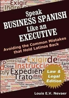 Speak Business Spanish Like an Executive Law & Legal Edition: Avoiding the Common Mistakes That Hold Latinos Back - Nevaer, Louis