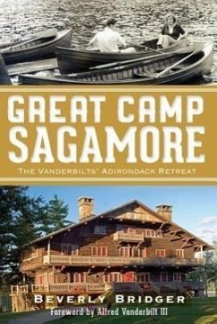 Great Camp Sagamore:: The Vanderbilts' Adirondack Retreat - Bridger, Beverly