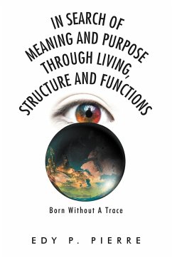In Search of Meaning and Purpose Through Living, Structure and Function - Pierre, Edy P.
