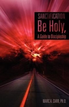 Sanctification, Be Holy, A Guide to Discipleship - Carr, Marc A.