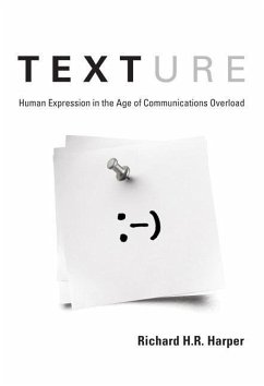 Texture: Human Expression in the Age of Communications Overload - Harper, Richard H. R.