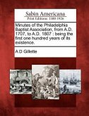 Minutes of the Philadelphia Baptist Association, from A.D. 1707, to A.D. 1807: Being the First One Hundred Years of Its Existence.